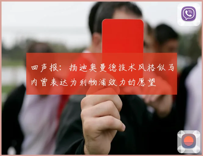 回声报：扬迪奥曼德技术风格似马内曾表达为利物浦效力的愿望