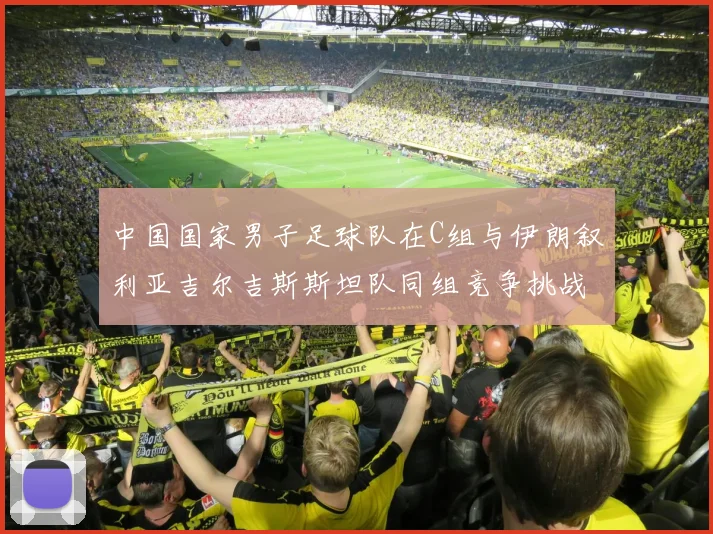 中国国家男子足球队在C组与伊朗叙利亚吉尔吉斯斯坦队同组竞争挑战赛程