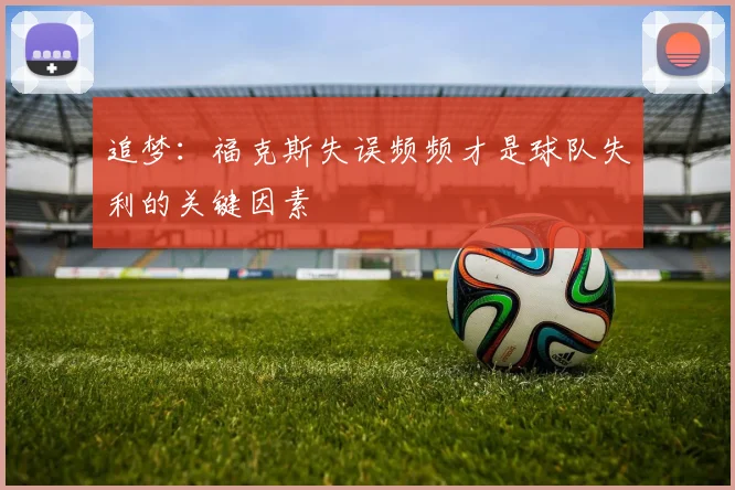 追梦：福克斯失误频频才是球队失利的关键因素